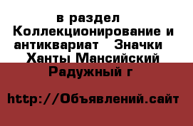  в раздел : Коллекционирование и антиквариат » Значки . Ханты-Мансийский,Радужный г.
